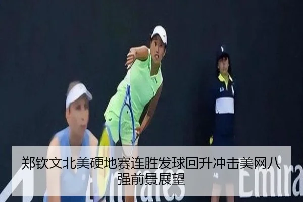 郑钦文北美硬地赛连胜发球回升冲击美网八强前景展望